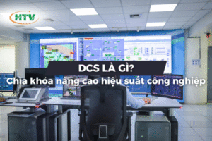 DCS là gì và vì sao nó là chìa khóa nâng cao hiệu suất công nghiệp?