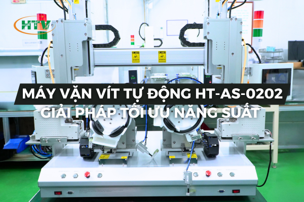Máy Vặn Vít Tự Động HT-AS-0202 - Giải pháp tối ưu năng suất lắp ráp